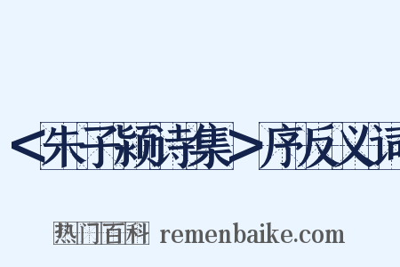 ＜朱子颍诗集＞序反义词是什么意思的图片